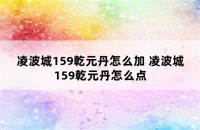 凌波城159乾元丹怎么加 凌波城159乾元丹怎么点